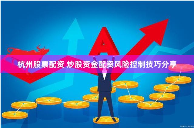 杭州股票配资 炒股资金配资风险控制技巧分享