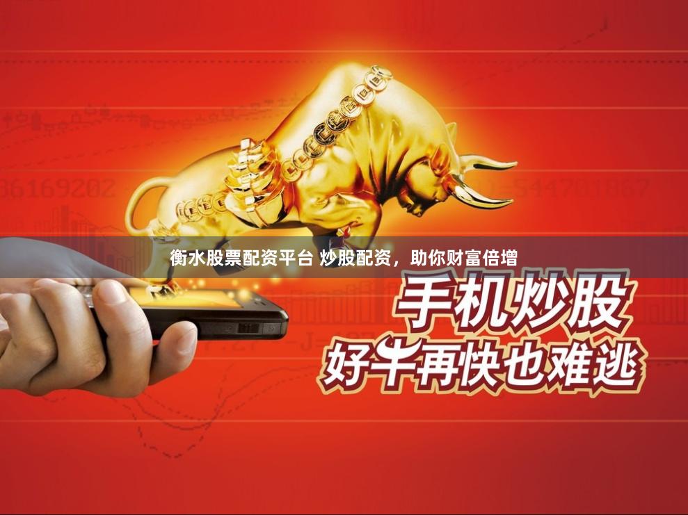 衡水股票配资平台 炒股配资，助你财富倍增