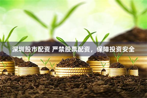 深圳股市配资 严禁股票配资，保障投资安全
