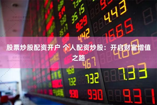 股票炒股配资开户 个人配资炒股：开启财富增值之路