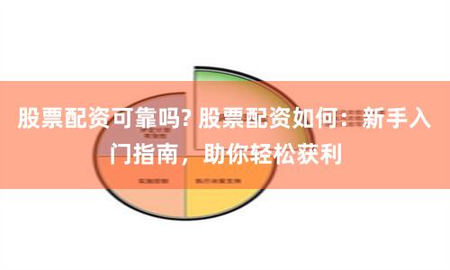 股票配资可靠吗? 股票配资如何：新手入门指南，助你轻松获利
