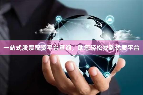 一站式股票配资平台查询,助您轻松找到优质平台