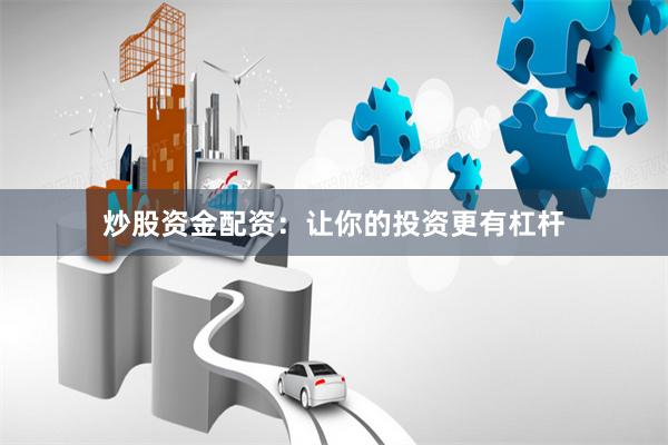 炒股资金配资:让你的投资更有杠杆