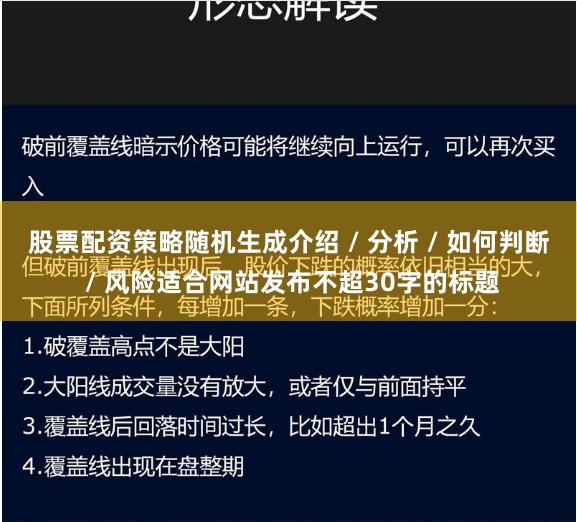股票配资策略随机生成介绍 / 分析 / 如何判断 / 风险适合网站发布不超30字的标题