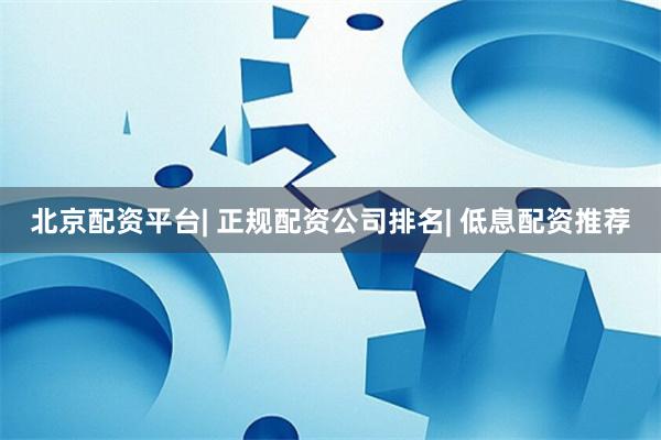 北京配资平台| 正规配资公司排名| 低息配资推荐