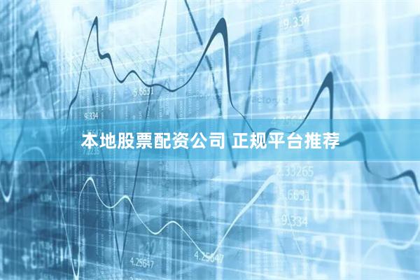本地股票配资公司 正规平台推荐
