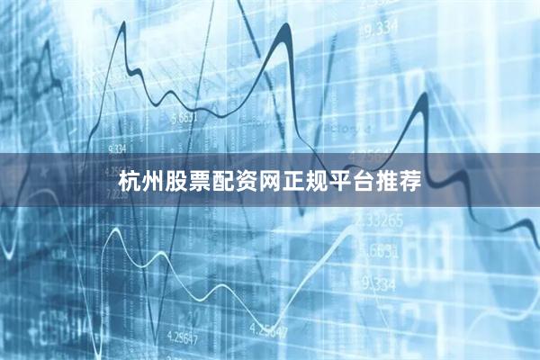 杭州股票配资网正规平台推荐