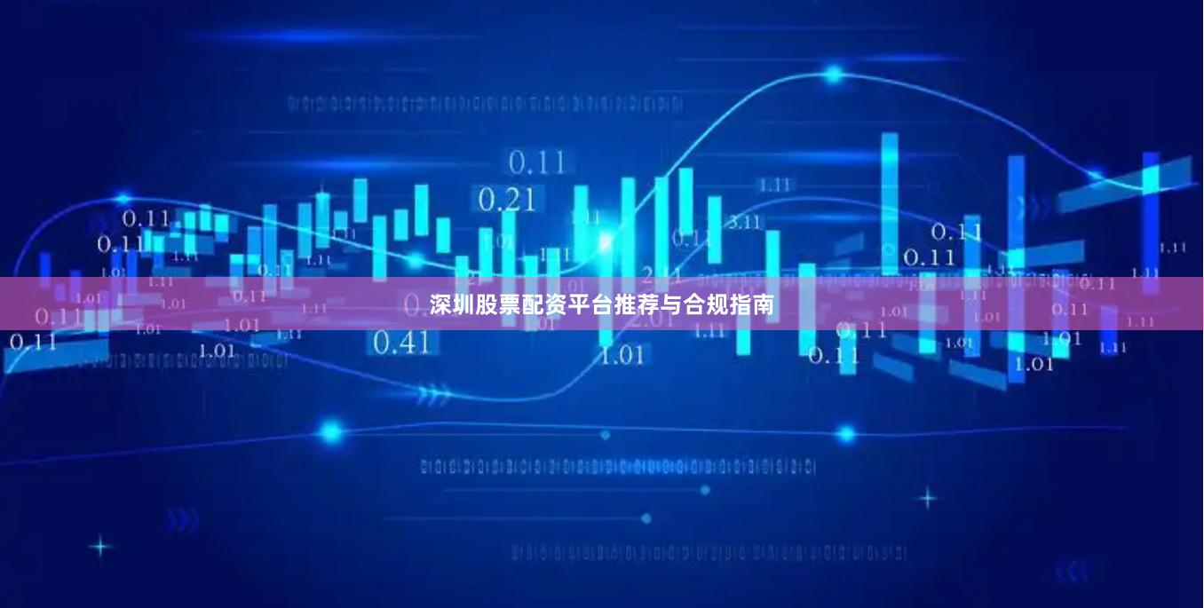 深圳股票配资平台推荐与合规指南