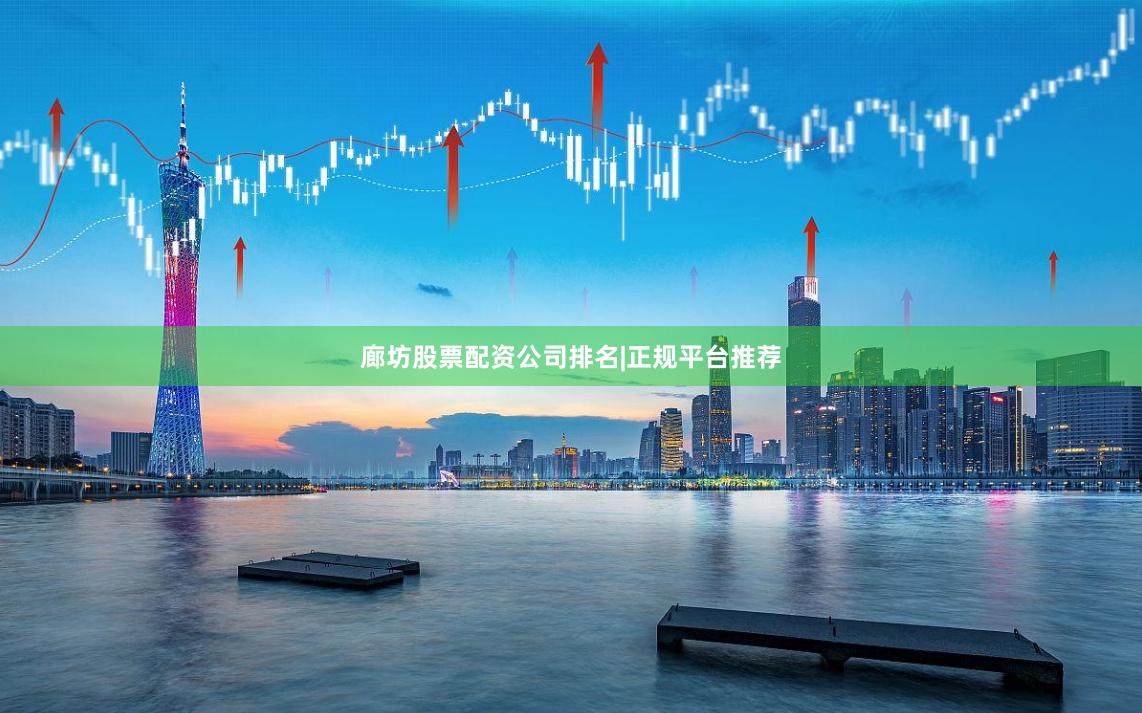 廊坊股票配资公司排名|正规平台推荐