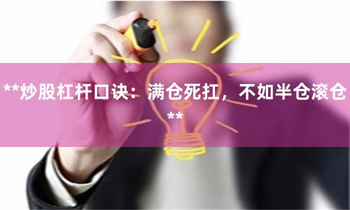 **炒股杠杆口诀:满仓死扛,不如半仓滚仓**